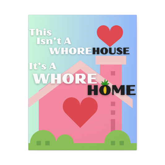 "This Isn't A Whore House, It's A Whore HOME" Stretched Canvas